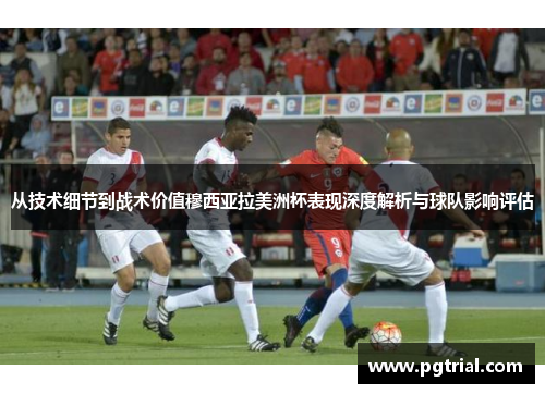 从技术细节到战术价值穆西亚拉美洲杯表现深度解析与球队影响评估