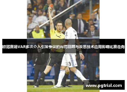 欧冠赛场VAR多次介入引发争议的判罚回顾与反思技术应用影响比赛走向 欧冠赛场VAR多次介入引发争议的判罚回顾与反思技术应用影响比赛走向