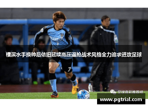 横滨水手换帅后依旧延续高压逼抢战术风格全力追求进攻足球