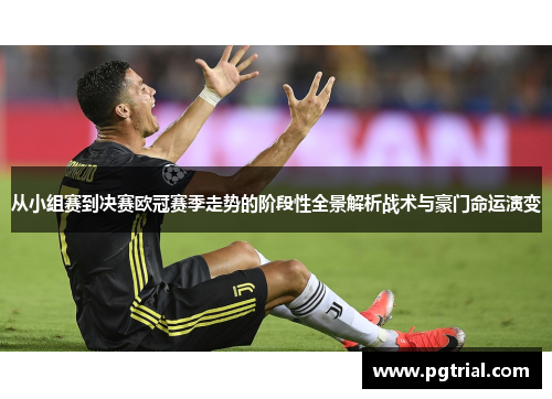 从小组赛到决赛欧冠赛季走势的阶段性全景解析战术与豪门命运演变 从小组赛到决赛欧冠赛季走势的阶段性全景解析战术与豪门命运演变